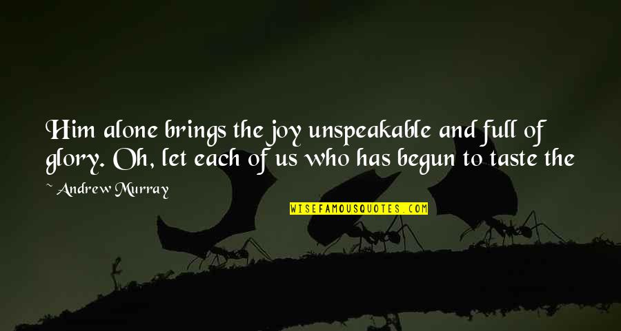 Joy Unspeakable Quotes By Andrew Murray: Him alone brings the joy unspeakable and full