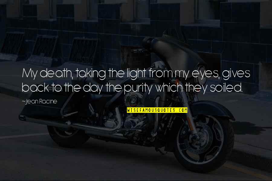 Joy Will Come In The Morning Quotes By Jean Racine: My death, taking the light from my eyes, Joy Will Come In The Morning Quotes By Jean Racine: My death, taking the light from my eyes,