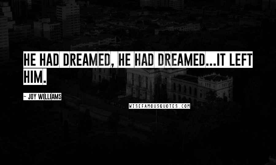 Joy Williams quotes: He had dreamed, he had dreamed...it left him.