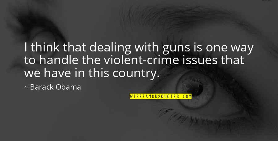 Joy Womack Quotes By Barack Obama: I think that dealing with guns is one