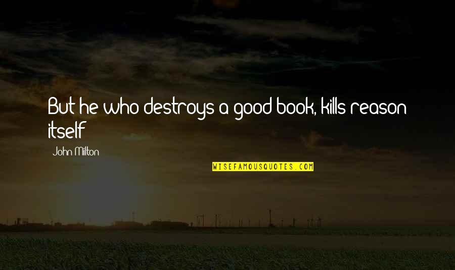 Joy Womack Quotes By John Milton: But he who destroys a good book, kills