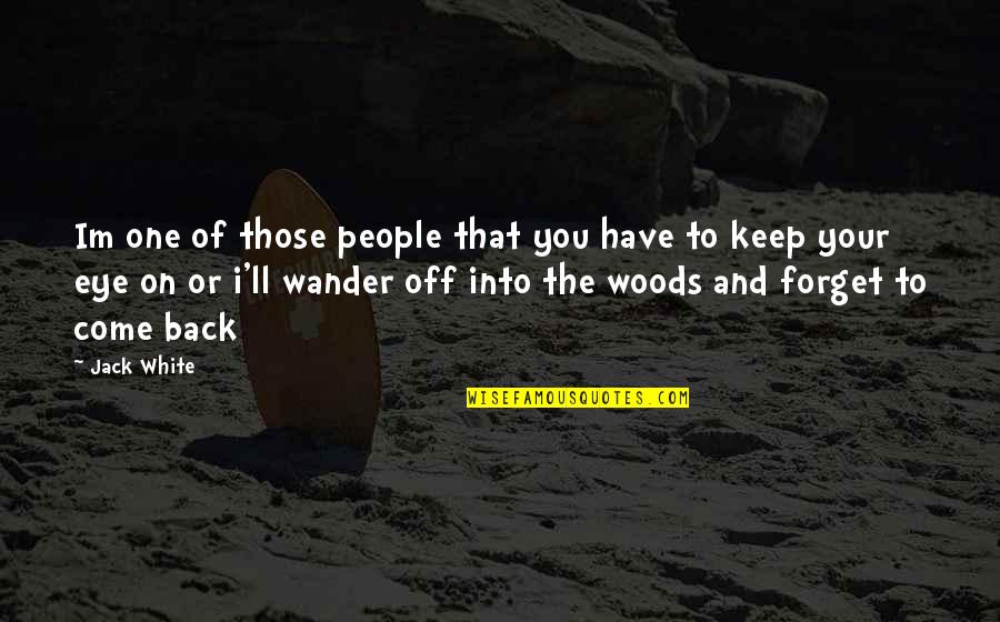 Joya De Ceren Quotes By Jack White: Im one of those people that you have Joya De Ceren Quotes By Jack White: Im one of those people that you have