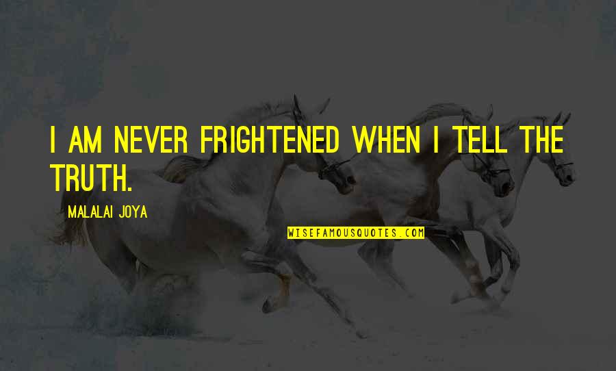 Joya Quotes By Malalai Joya: I am never frightened when I tell the