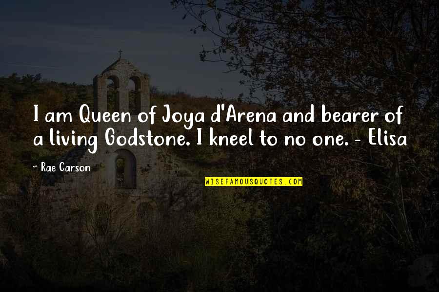 Joya Quotes By Rae Carson: I am Queen of Joya d'Arena and bearer