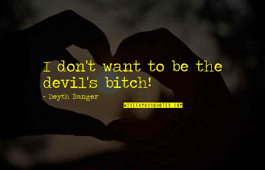 Joyanna Smith Quotes By Deyth Banger: I don't want to be the devil's bitch!