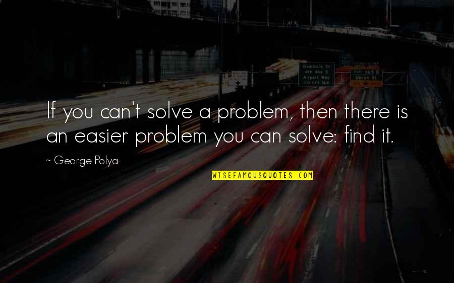 Joyanne Odonnell Quotes By George Polya: If you can't solve a problem, then there Joyanne Odonnell Quotes By George Polya: If you can't solve a problem, then there