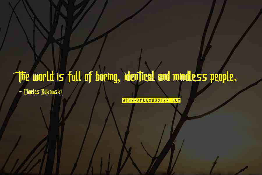 Joyanne Quotes By Charles Bukowski: The world is full of boring, identical and Joyanne Quotes By Charles Bukowski: The world is full of boring, identical and