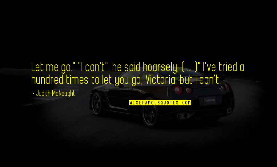 Joyanne Rodriguez Quotes By Judith McNaught: Let me go." "I can't", he said hoarsely, Joyanne Rodriguez Quotes By Judith McNaught: Let me go." "I can't", he said hoarsely,