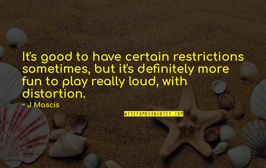 Joyas De Oro Quotes By J Mascis: It's good to have certain restrictions sometimes, but