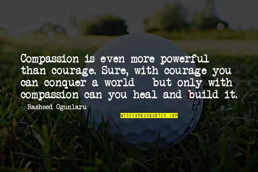 Joyas De Oro Quotes By Rasheed Ogunlaru: Compassion is even more powerful than courage. Sure,