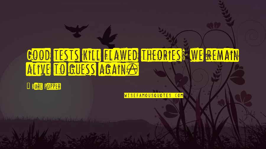 Joyas Quotes By Karl Popper: Good tests kill flawed theories; we remain alive