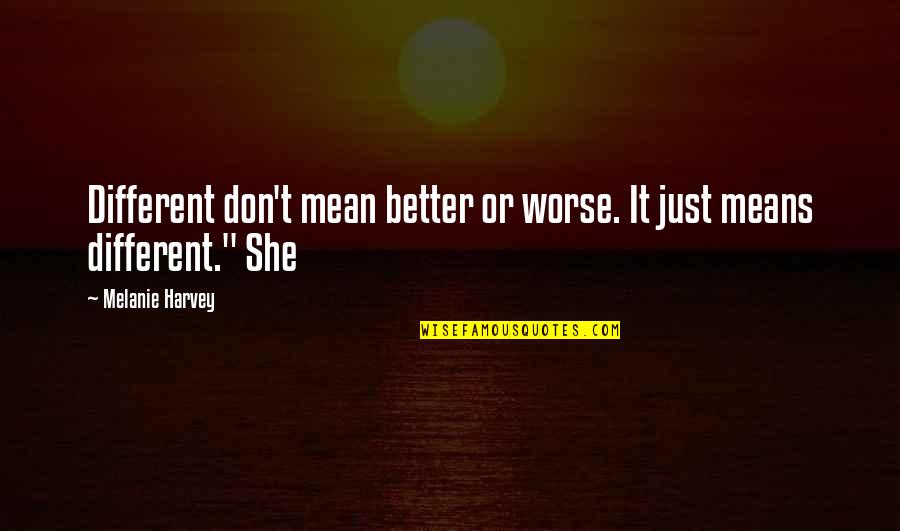 Joyas Sobre Quotes By Melanie Harvey: Different don't mean better or worse. It just Joyas Sobre Quotes By Melanie Harvey: Different don't mean better or worse. It just