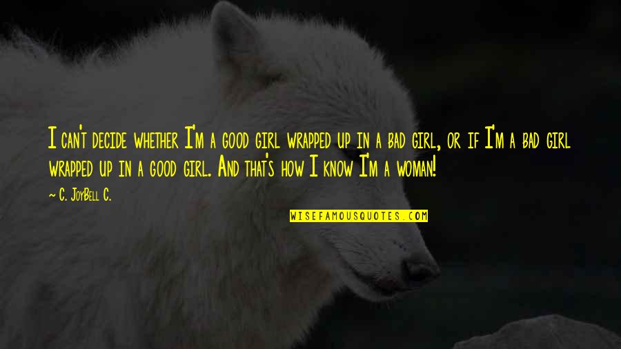Joybell Quotes By C. JoyBell C.: I can't decide whether I'm a good girl