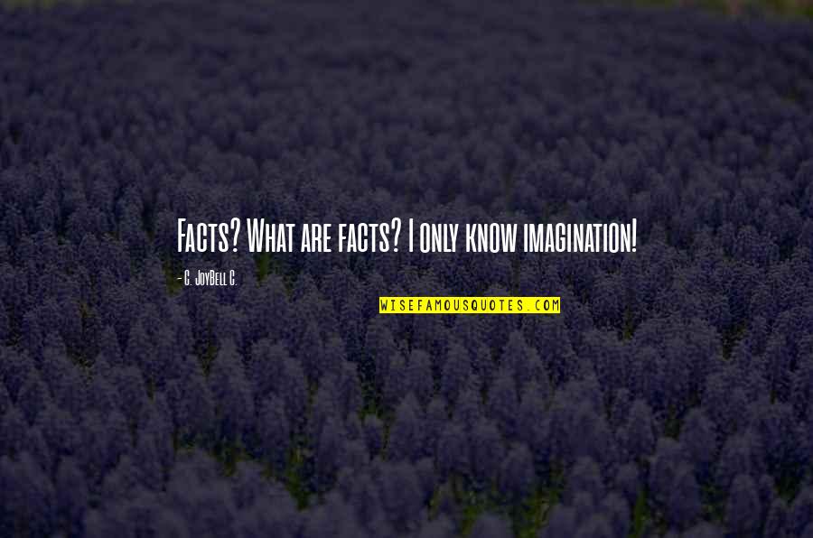 Joybell Quotes By C. JoyBell C.: Facts? What are facts? I only know imagination! Joybell Quotes By C. JoyBell C.: Facts? What are facts? I only know imagination!
