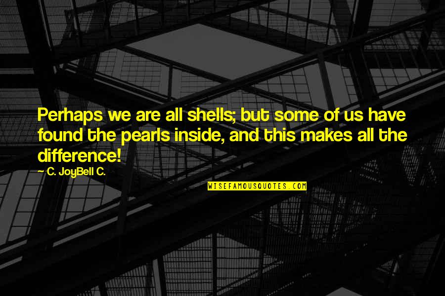 Joybell Quotes By C. JoyBell C.: Perhaps we are all shells; but some of Joybell Quotes By C. JoyBell C.: Perhaps we are all shells; but some of