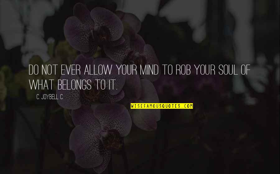 Joybell Quotes By C. JoyBell C.: Do not ever allow your mind to rob