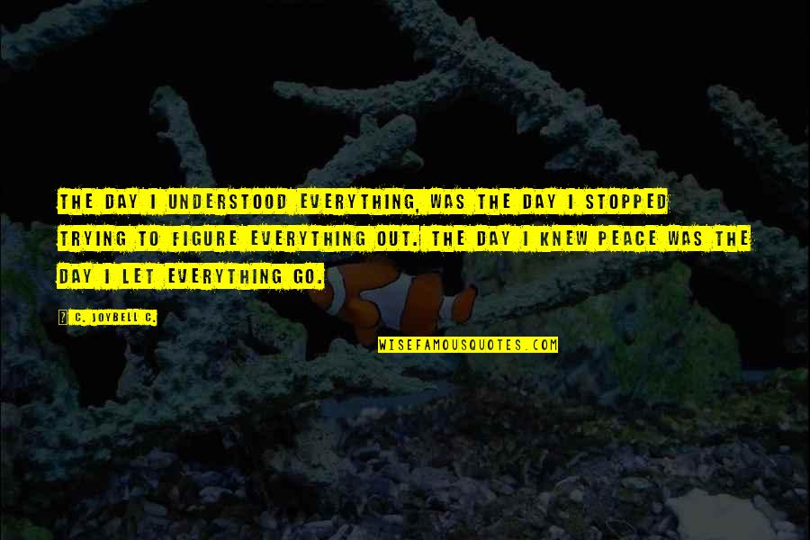 Joybell Quotes By C. JoyBell C.: The day I understood everything, was the day Joybell Quotes By C. JoyBell C.: The day I understood everything, was the day