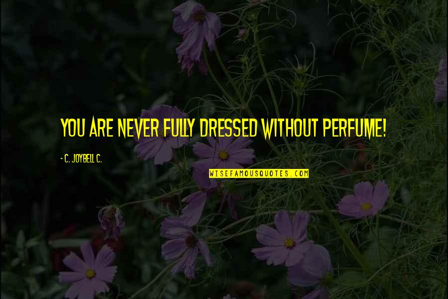 Joybell Quotes By C. JoyBell C.: You are never fully dressed without perfume! Joybell Quotes By C. JoyBell C.: You are never fully dressed without perfume!