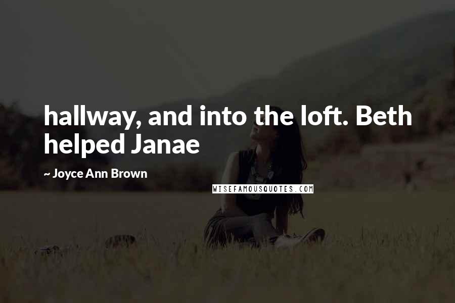 Joyce Ann Brown quotes: hallway, and into the loft. Beth helped Janae