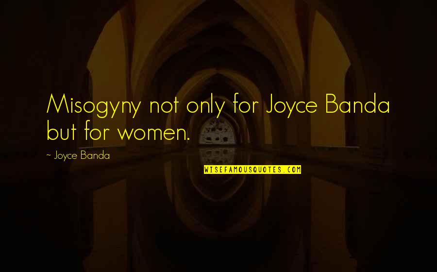 Joyce Banda Quotes By Joyce Banda: Misogyny not only for Joyce Banda but for