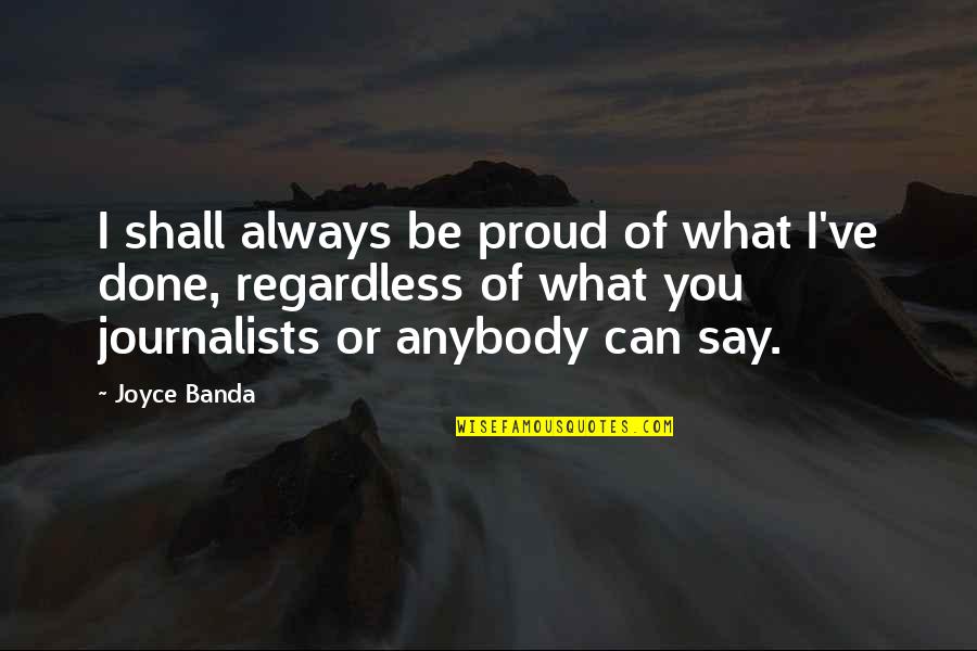 Joyce Banda Quotes By Joyce Banda: I shall always be proud of what I've