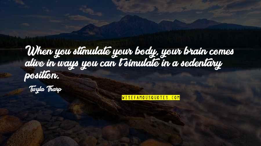 Joyce Banda Quotes By Twyla Tharp: When you stimulate your body, your brain comes