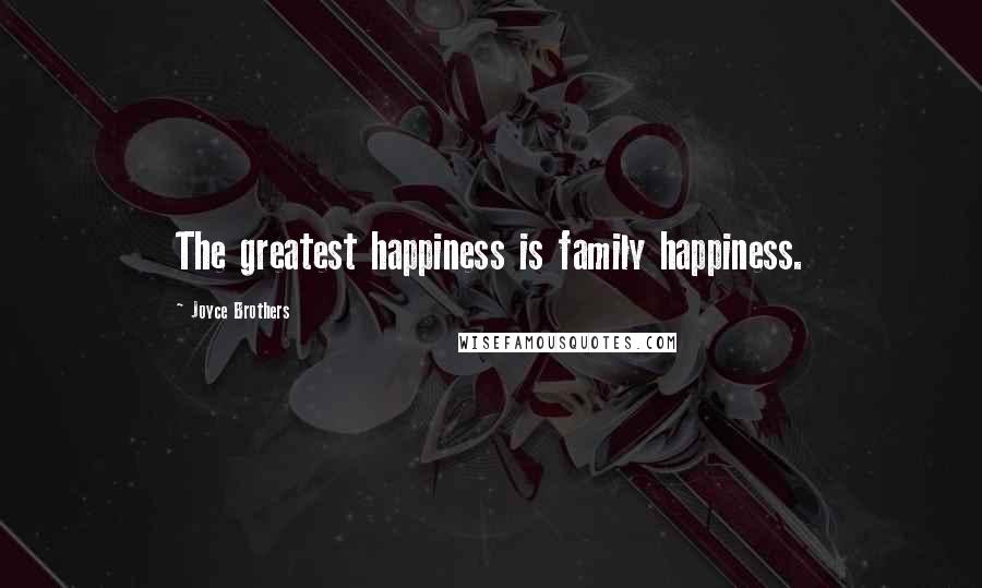 Joyce Brothers quotes: The greatest happiness is family happiness.