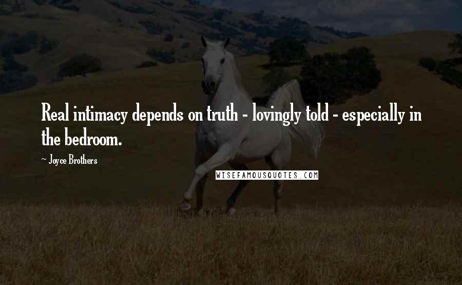 Joyce Brothers quotes: Real intimacy depends on truth - lovingly told - especially in the bedroom.