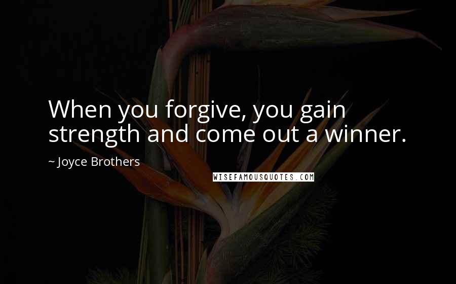 Joyce Brothers quotes: When you forgive, you gain strength and come out a winner.
