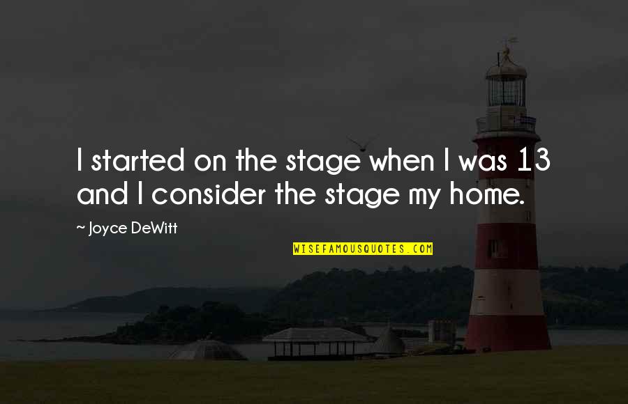 Joyce Dewitt Quotes By Joyce DeWitt: I started on the stage when I was