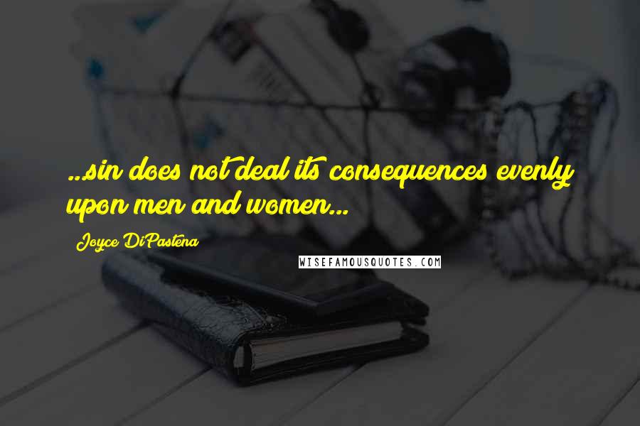 Joyce DiPastena quotes: ...sin does not deal its consequences evenly upon men and women...