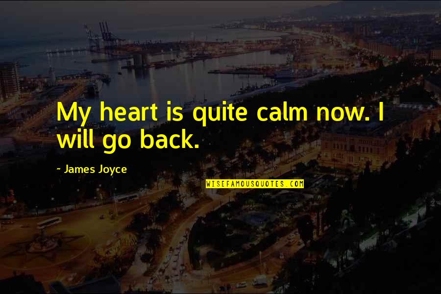 Joyce Dublin Quotes By James Joyce: My heart is quite calm now. I will