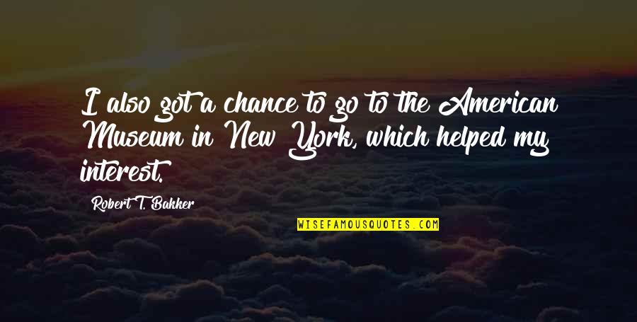 Joyce Eveline Quotes By Robert T. Bakker: I also got a chance to go to
