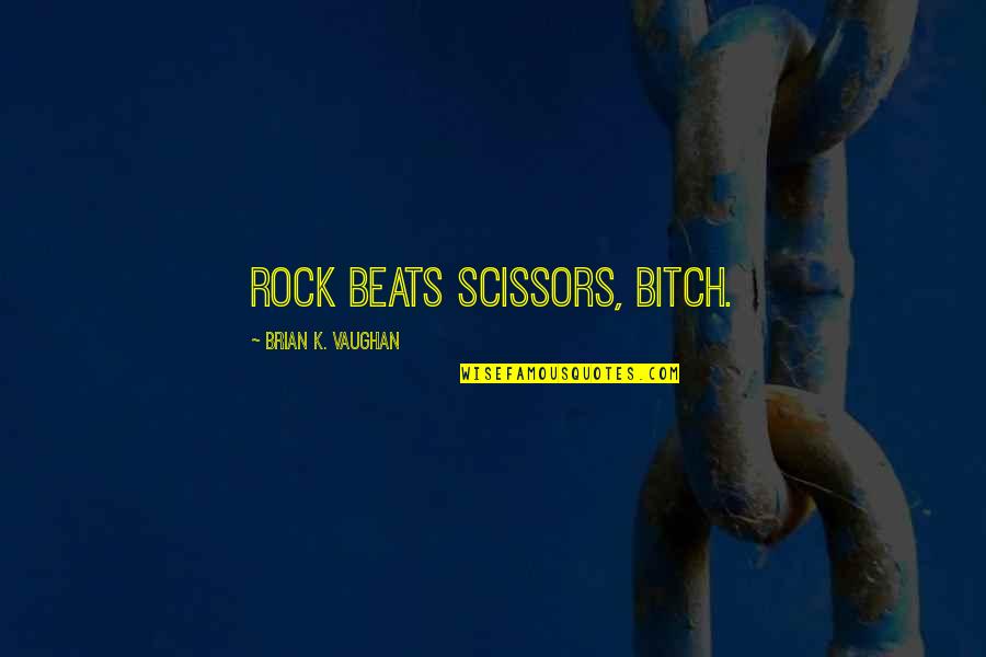 Joyce Grenfell Quotes By Brian K. Vaughan: Rock beats scissors, bitch. Joyce Grenfell Quotes By Brian K. Vaughan: Rock beats scissors, bitch.
