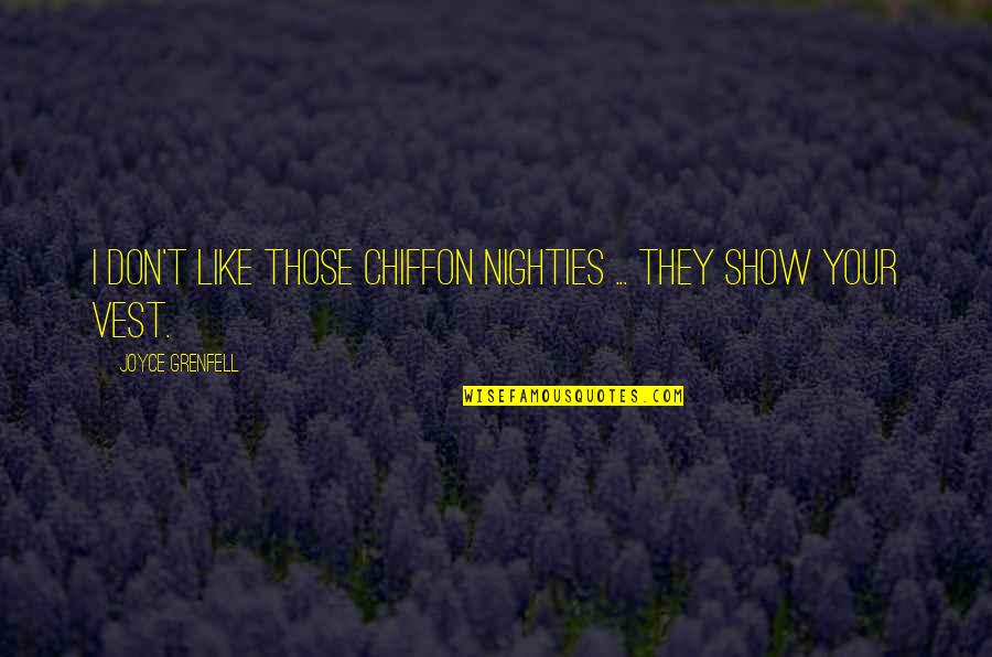 Joyce Grenfell Quotes By Joyce Grenfell: I don't like those chiffon nighties ... they Joyce Grenfell Quotes By Joyce Grenfell: I don't like those chiffon nighties ... they