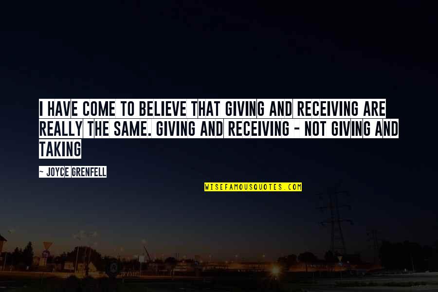 Joyce Grenfell Quotes By Joyce Grenfell: I have come to believe that giving and Joyce Grenfell Quotes By Joyce Grenfell: I have come to believe that giving and