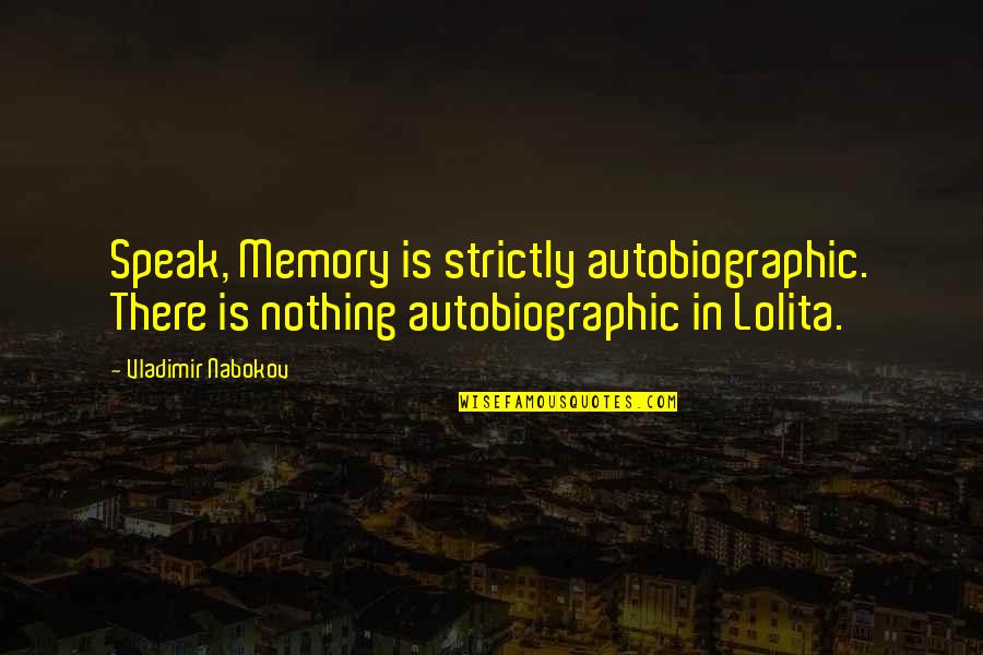 Joyce Grenfell Quotes By Vladimir Nabokov: Speak, Memory is strictly autobiographic. There is nothing