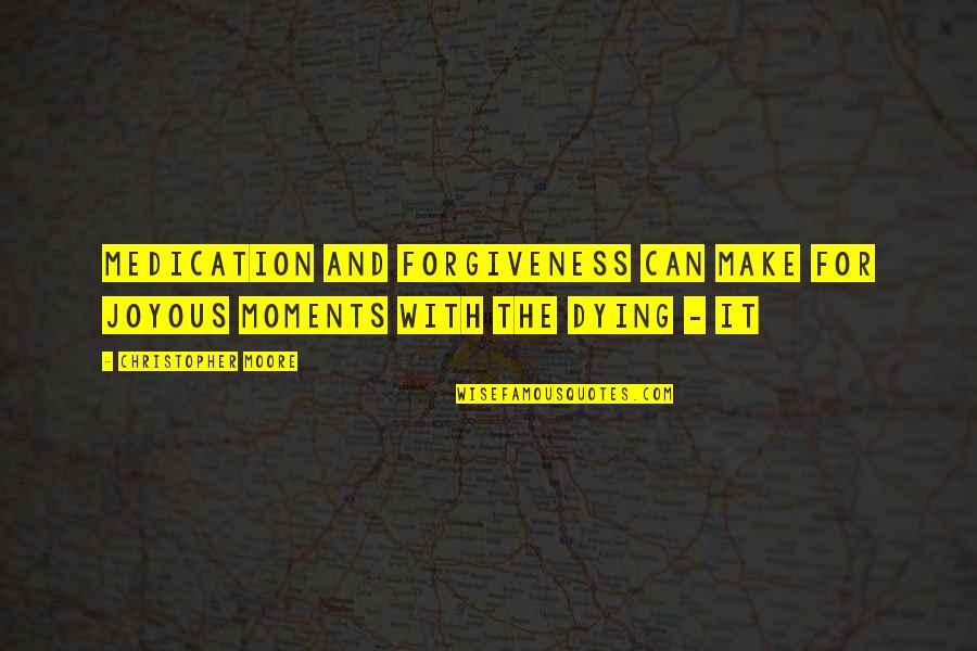 Joyce Hippler Quotes By Christopher Moore: Medication and forgiveness can make for joyous moments