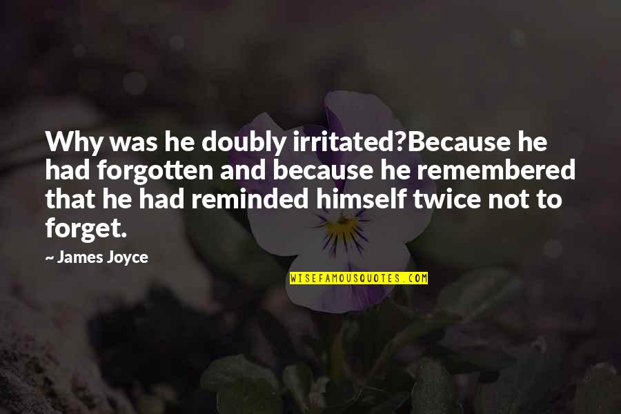 Joyce James Quotes By James Joyce: Why was he doubly irritated?Because he had forgotten