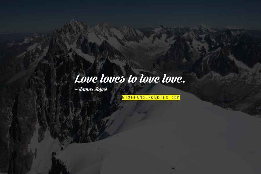 Joyce James Quotes By James Joyce: Love loves to love love.