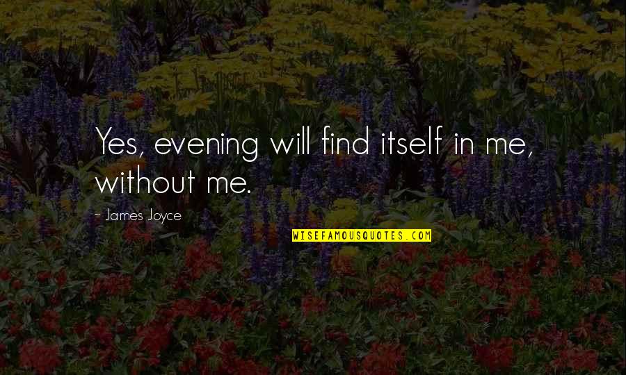 Joyce James Quotes By James Joyce: Yes, evening will find itself in me, without