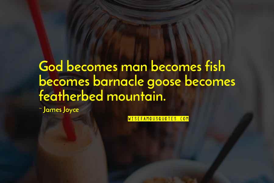 Joyce James Quotes By James Joyce: God becomes man becomes fish becomes barnacle goose