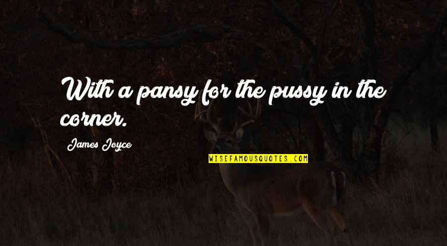 Joyce James Quotes By James Joyce: With a pansy for the pussy in the