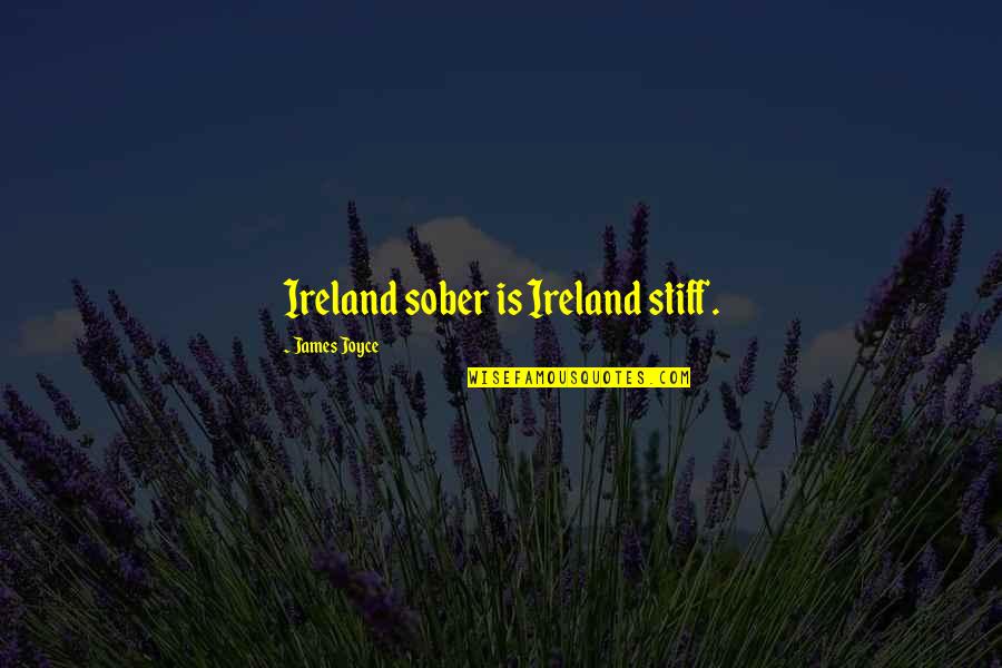 Joyce James Quotes By James Joyce: Ireland sober is Ireland stiff.