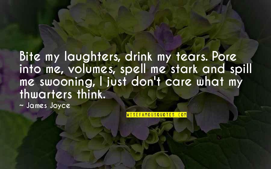 Joyce James Quotes By James Joyce: Bite my laughters, drink my tears. Pore into