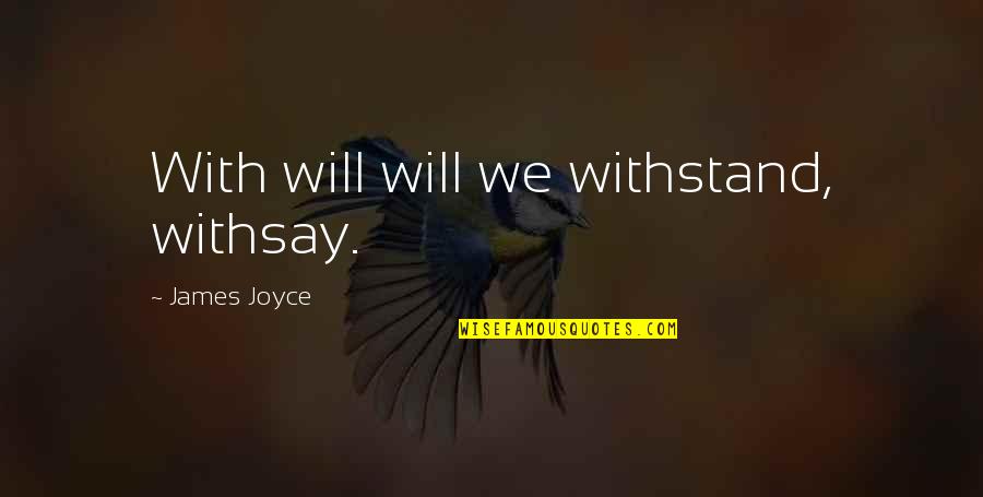 Joyce James Quotes By James Joyce: With will will we withstand, withsay.