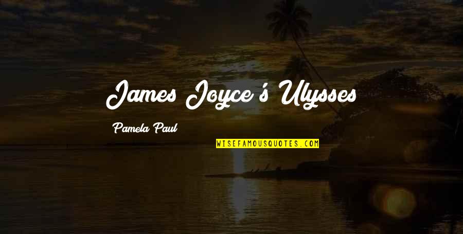 Joyce James Quotes By Pamela Paul: James Joyce's Ulysses