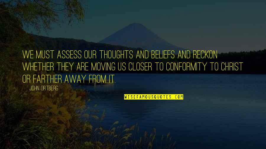 Joyce Maguire Pavao Quotes By John Ortberg: We must assess our thoughts and beliefs and Joyce Maguire Pavao Quotes By John Ortberg: We must assess our thoughts and beliefs and