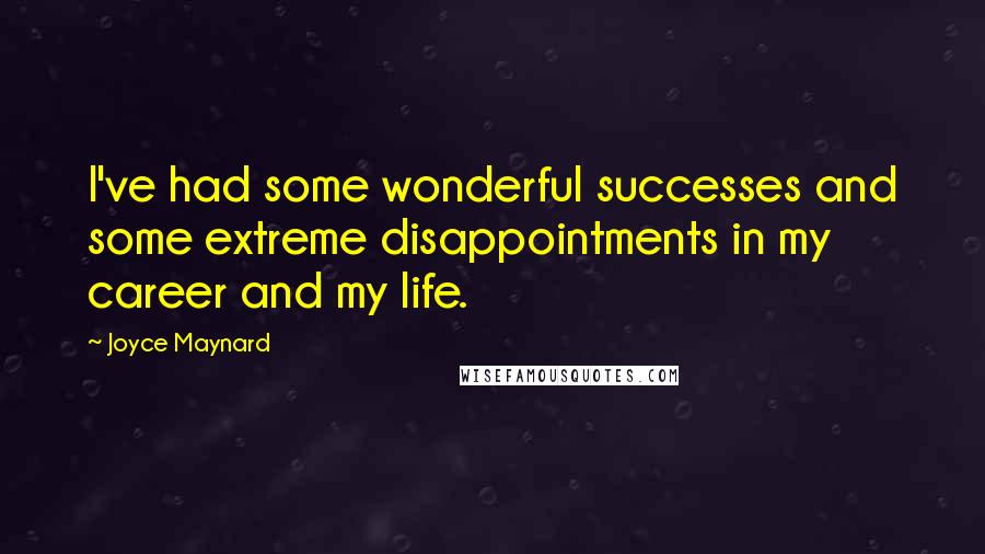 Joyce Maynard quotes: I've had some wonderful successes and some extreme disappointments in my career and my life.