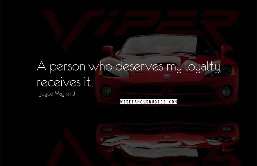 Joyce Maynard quotes: A person who deserves my loyalty receives it.
